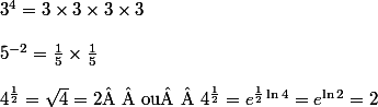3^4 = 3\times3\times3\times3
 \\ 
 \\ 5^{-2} = \frac{1}{5}\times\frac{1}{5}
 \\ 
 \\ 4^{\frac{1}{2}} = \sqrt{4} = 2 \text{  ou  } 4^{\frac{1}{2}} = e^{\frac{1}{2}\ln 4} = e^{\ln 2} = 2